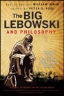 The Big Lebowski and Philosophy: Keeping Your Mind Limber with Abiding Wisdom (The Blackwell Philosophy and Pop Culture Series)
