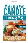 Make Your Own Candle the Easy Way Your Complete Guide to the Art of Candle Making Including Dyes Oils Waxes and How to Sell It for Profit