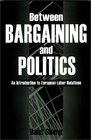 Between Bargaining and Politics  An Introduction to European Labor Relations
