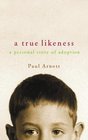 A GOOD LIKENESS A PERSONAL STORY OF ADOPTION