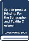 ScreenProcess Printing for the Serigrapher and Textile Designer