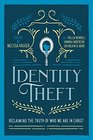 Identity Theft Reclaiming the Truth of our Identity in Christ