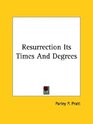 Resurrection Its Times and Degrees