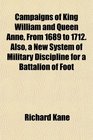 Campaigns of King William and Queen Anne From 1689 to 1712 Also a New System of Military Discipline for a Battalion of Foot