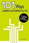 101 Ways to Market and Distribute Your Film The Ultimate Guide on SelfDistribu