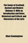 The Songs of Scotland Ancient and Modern  With an Introduction and Notes Historical and Critical and Characters of the Lyric