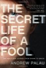 The Secret Life of a Fool: One Man\'s Raw Journey from Shame to Grace
