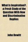What Is Inspiration a Fresh Study of the Question With New and Discriminative Replies