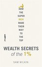 Wealth Secrets of the 1 How the Super Rich Made Their Way to the Top