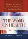 The Word on Health A Biblical and Medical Overview of How to Care for Your Body