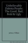 Unbelievable Dakota People The Good Bad Bold  Ugly