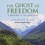 The Ghost of Freedom A History of the Caucasus
