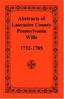 Abstracts of Lancaster County, Pennsylvania Wills, 1732-1785
