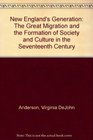 New England's Generation : The Great Migration and the Formation of Society and Culture in the Seventeenth Century