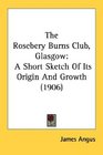 The Rosebery Burns Club Glasgow A Short Sketch Of Its Origin And Growth