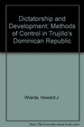 Dictatorship and Development The Methods of Control in Trujillo's Dominican Republic