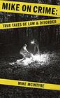 Mike on Crime True Tales of Law and Disorder
