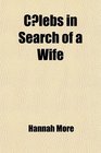 Celebs in Search of a Wife Comprehending Observations on Domestic Habits and Manners Religion and Morals