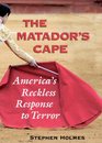 The Matador's Cape America's Reckless Response to Terror