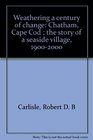 Weathering a century of change Chatham Cape Cod  the story of a seaside village 19002000