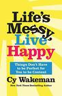 Life's Messy Live Happy Things Don't Have to Be Perfect for You to Be Content