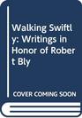 Walking Swiftly Writings in Honor of Robert Bly