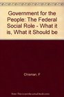 Government for the People The Federal Social Role  What It Is What It Should Be