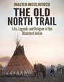 The Old North Trail Life Legends and Religion of the Blackfeet Indians