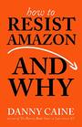 How to Resist Amazon and Why The Fight for Local Economics Data Privacy Fair Labor Independent Bookstores and a PeoplePowered Future The Fight  and a PeoplePowered Future