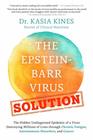 The EpsteinBarr Virus Solution The Hidden Undiagnosed Epidemic of a Virus Destroying Millions of Lives through Chronic Fatigue Autoimmune Disorders and Cancer
