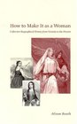 How to Make It as a Woman Collective Biographical History from Victoria to the Present