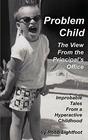 Problem Child  The View From The Principal's Office Improbable Tales From A Hyperactive Childhood