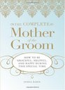 The Complete Mother of the Groom How to be Graceful Helpful and Happy During This Special Time