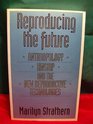 Reproducing the Future Anthropology Kinship and the New Reproductive Technologies