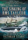 The Sinking of RMS Tayleur The Lost Story of the Victorian Titanic