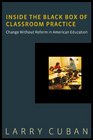 Inside the Black Box of Classroom Practice Change without Reform in American Education