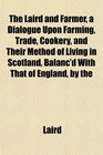 The Laird and Farmer a Dialogue Upon Farming Trade Cookery and Their Method of Living in Scotland Balanc'd With That of England by the