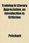 Training in Literary Appreciation an Introduction to Criticism