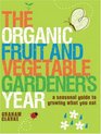 The Organic Fruit and Vegetable Gardener's Year A Seasonal Guide to Growing What You Eat