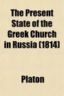 The Present State of the Greek Church in Russia