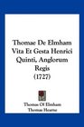 Thomae De Elmham Vita Et Gesta Henrici Quinti Anglorum Regis