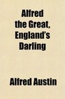 Alfred the Great England's Darling