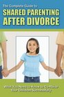The Complete Guide to Shared Parenting After Divorce What You Need to Know to CoRaise Your Children Successfully