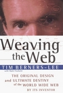 Weaving the Web : The Original Design and Ultimate Destiny of the World Wide Web by its Inventor