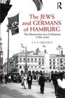 The Jews and Germans of Hamburg The Destruction of a Civilization 17901945