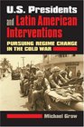 US Presidents and Latin American Interventions Pursuing Regime Change in the Cold War