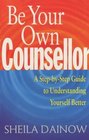 Be Your Own Counsellor A Stepbystep Guide to Understanding Yourself Better