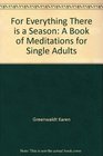 For everything there is a season A book of meditations for single adults