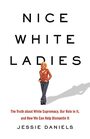 Nice White Ladies The Truth about White Supremacy Our Role in It and How We Can Help Dismantle It