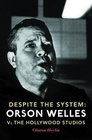 Despite the System Orson Welles vs The Hollywood Studios